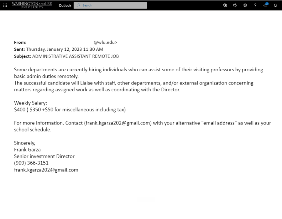 screenshot of phish email that says: Some departments are currently hiring individuals who can assist some of their visiting professors by providing basic admin duties remotely.<br />
The successful candidate will Liaise with staff, other departments, and/or external organization concerning matters regarding assigned work as well as coordinating with the Director.</p>
<p>Weekly Salary:<br />
$400 ( $350 +$50 for miscellaneous including tax)</p>
<p>For more Information. Contact (frank.kgarza202@gmail.com) with your alternative “email address” as well as your school schedule.